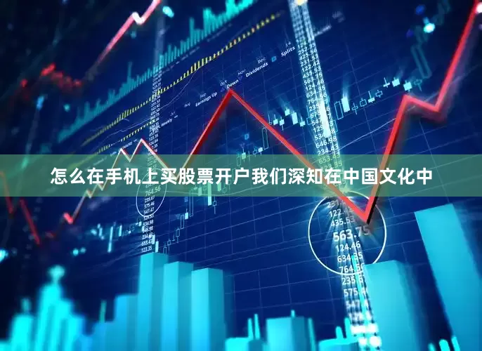 怎么在手机上买股票开户我们深知在中国文化中